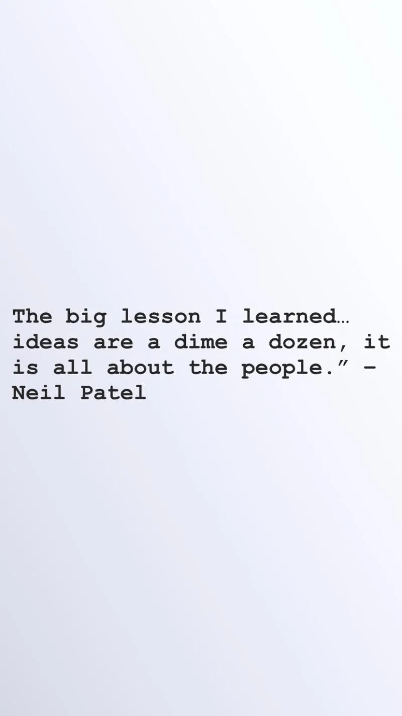 Neil Patel quote: ideas are a dime a dozen, it's the people