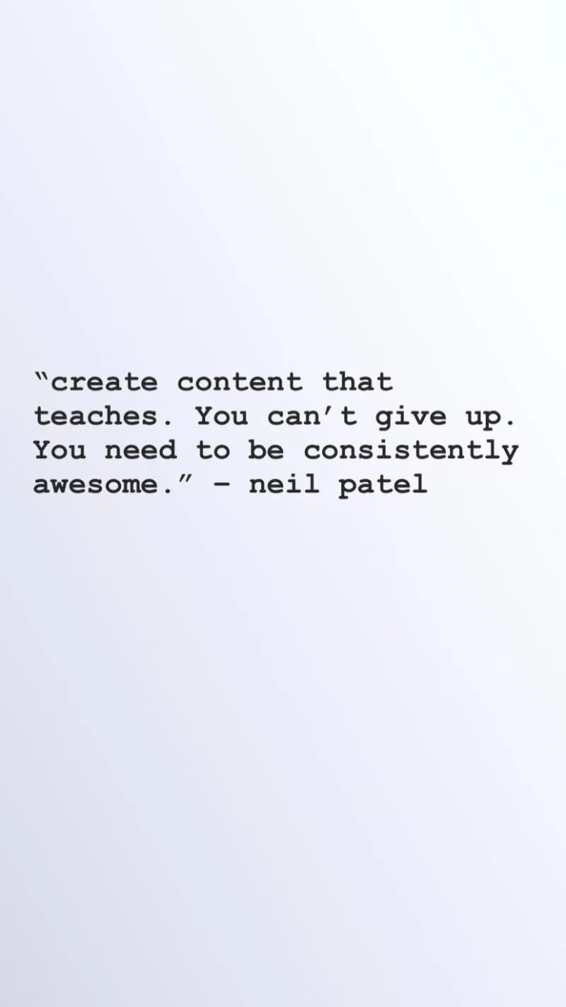 Neil Patel quote: create content that teaches, be consistently awesome